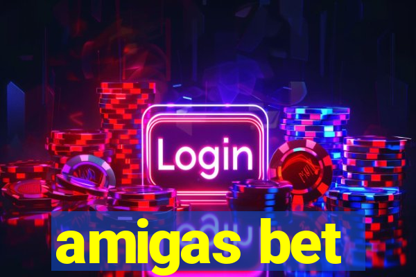 amigas bet